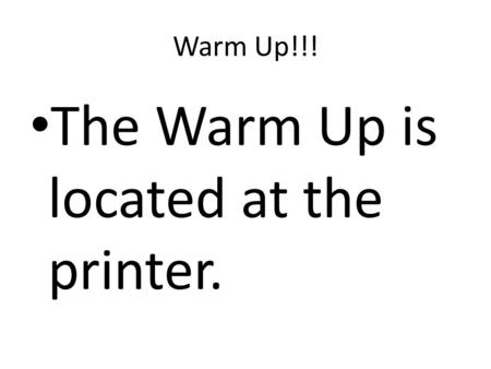 Warm Up!!! The Warm Up is located at the printer..