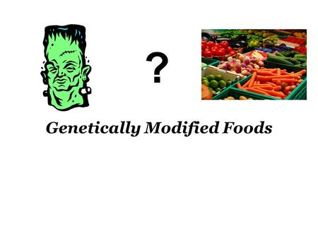 Genetically Modified Foods