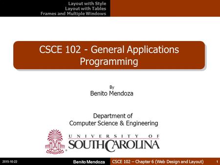 CSCE 102 – Chapter 6 (Web Design and Layout) CSCE 102 - General Applications Programming Benito Mendoza 1 2015-10-22 Benito Mendoza 1 By Benito Mendoza.