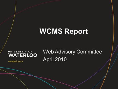 WCMS Report Web Advisory Committee April 2010. Joining the Teams WCMS and Redesign Team collaborating extensively; –In May to develop functional requirements.