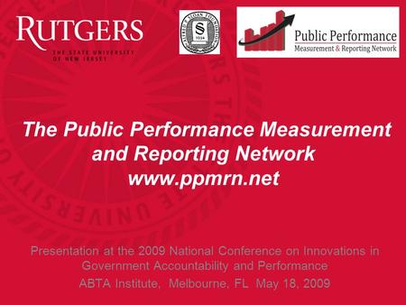 The Public Performance Measurement and Reporting Network www.ppmrn.net Presentation at the 2009 National Conference on Innovations in Government Accountability.