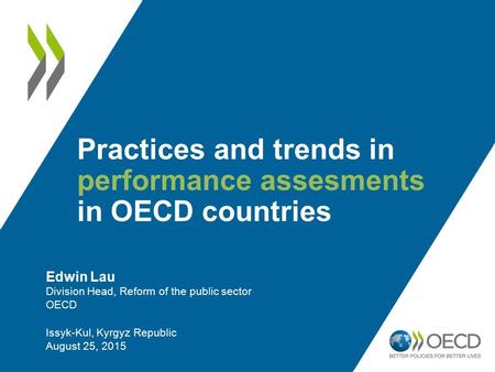 Practices and trends in performance assesments in OECD countries Edwin Lau Division Head, Reform of the public sector OECD Issyk-Kul, Kyrgyz Republic August.