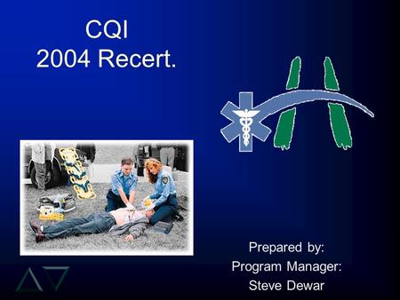 CQI 2004 Recert. Prepared by: Program Manager: Steve Dewar.