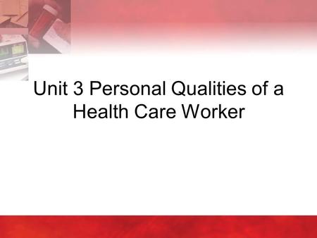 Unit 3 Personal Qualities of a Health Care Worker.