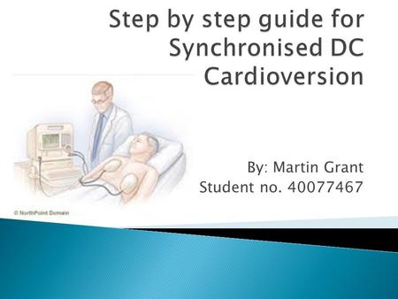 By: Martin Grant Student no. 40077467.  Cardioversion is defined as a “synchronised direct current (DC) discharge, and … does not apply to ventricular.