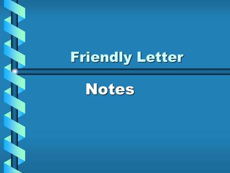 Friendly Letter Notes. What are friendly letters? Friendly letters are personal letters written to friends or relatives, people close to you.Friendly.