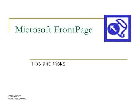 Paul Mundy www.mamud.com Microsoft FrontPage Tips and tricks.