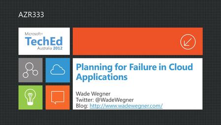 Planning for Failure in Cloud Applications Wade Wegner Blog:  AZR333.