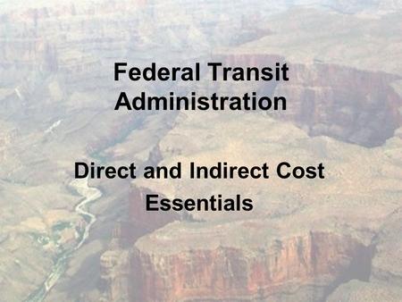 Federal Transit Administration Direct and Indirect Cost Essentials.