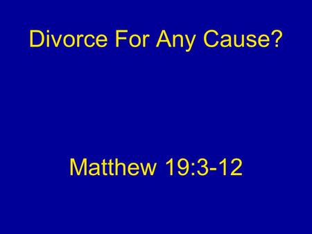 Divorce For Any Cause? Matthew 19:3-12. Not A New Question Asked of Jesus (vv. 3-6) Silenced His enemies (vv. 7-9) Silenced them.