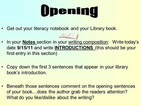 Get out your literacy notebook and your Library book. In your Notes section in your writing composition: Write today’s date 9/15/11 and write INTRODUCTIONS.