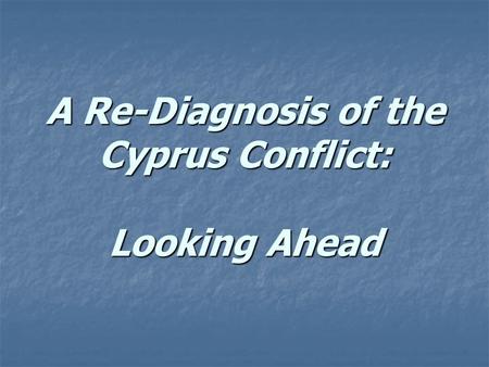 A Re-Diagnosis of the Cyprus Conflict: Looking Ahead.