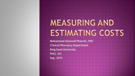 Mohammad Aljawadi PharmD, PhD Clinical Pharmacy Department King Saud University PHCL 431 Sep, 2015.