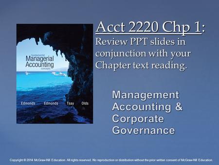 { Acct 2220 Chp 1: Review PPT slides in conjunction with your Chapter text reading. Copyright © 2014 McGraw-Hill Education. All rights reserved. No reproduction.