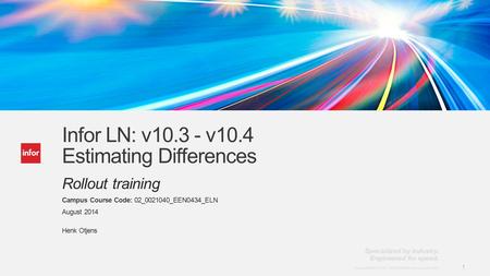 Template v5 October 12, 2012 1 Copyright © 2014. Infor. All Rights Reserved. www.infor.com 1 Infor LN: v10.3 - v10.4 Estimating Differences Rollout training.