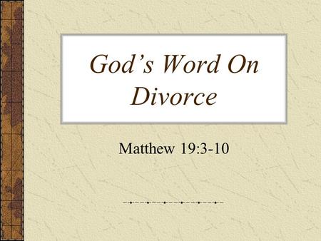 God’s Word On Divorce Matthew 19:3-10.