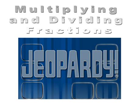 Let’s Review the Categories… Estimating Products and Quotients Operations Multiplying or Dividing Fractions Multiplying or Dividing Mixed Numbers.