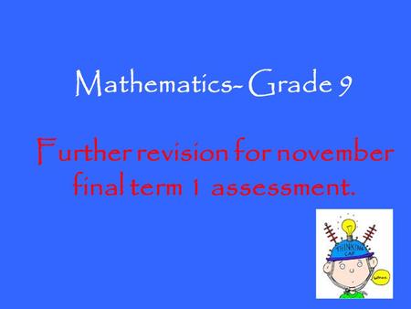 Mathematics- Grade 9 Further revision for november final term 1 assessment.