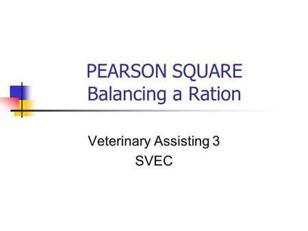 PEARSON SQUARE Balancing a Ration Veterinary Assisting 3 SVEC.