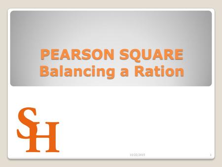 PEARSON SQUARE Balancing a Ration 10/22/20151. Objectives Develop a basic knowledge of a well- balanced ration for each class of livestock Select and.