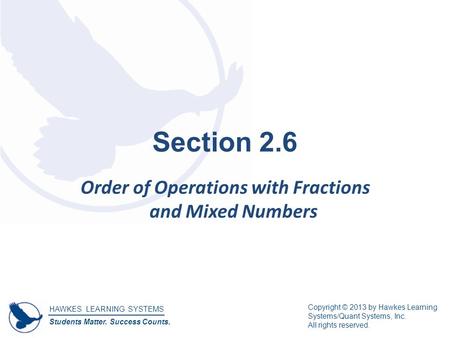 HAWKES LEARNING SYSTEMS Students Matter. Success Counts. Copyright © 2013 by Hawkes Learning Systems/Quant Systems, Inc. All rights reserved. Section 2.6.