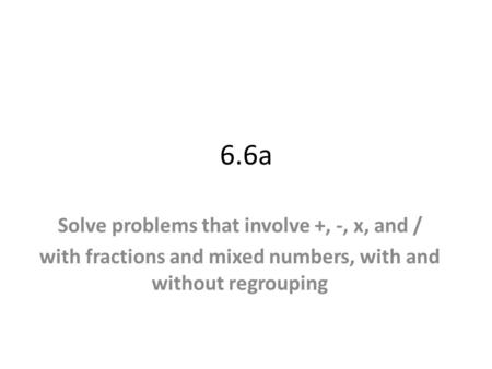 6.6a Solve problems that involve +, -, x, and /