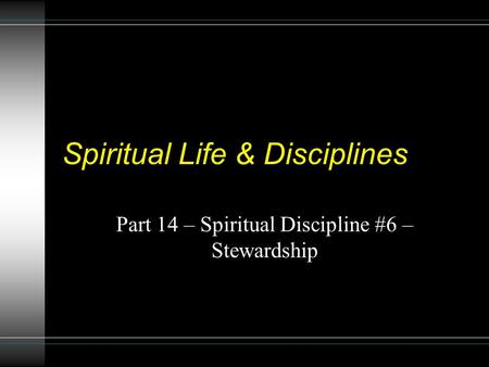 Spiritual Life & Disciplines Part 14 – Spiritual Discipline #6 – Stewardship.