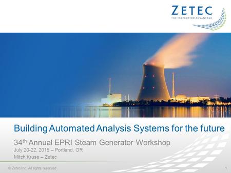 Building Automated Analysis Systems for the future 34 th Annual EPRI Steam Generator Workshop July 20-22, 2015 – Portland, OR 1 © Zetec Inc. All rights.