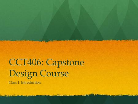 CCT406: Capstone Design Course Class 1: Introduction.