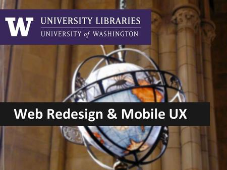 Web Redesign & Mobile UX. Library Use Online LIBRARIES WEBSITE = library info + portal to library resources ●6 million journal articles downloaded ●9.