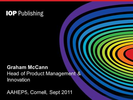 The title of your presentation goes here Graham McCann Head of Product Management & Innovation AAHEP5, Cornell, Sept 2011.