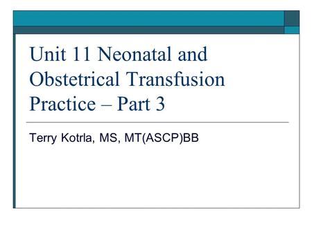 Unit 11 Neonatal and Obstetrical Transfusion Practice – Part 3