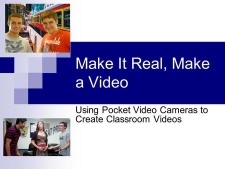 Make It Real, Make a Video Using Pocket Video Cameras to Create Classroom Videos.