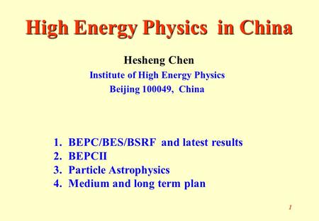 1 Hesheng Chen Institute of High Energy Physics Beijing 100049, China High Energy Physics in China 1.BEPC/BES/BSRF and latest results 2.BEPCII 3.Particle.