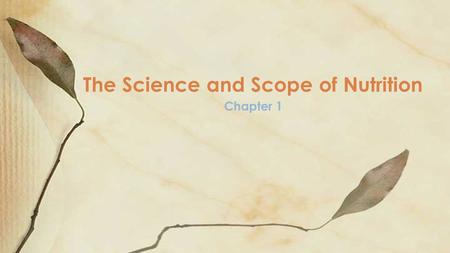 Chapter 1 The Science and Scope of Nutrition. “You are what you eat.” Dutch children born during WWII ◦ If mother starved during beginning of pregnancy,