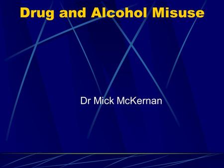 Drug and Alcohol Misuse Dr Mick McKernan. Harm Reduction Philosophy to lessen the dangers drug abuse cause to Individual/society We will never stop drug.