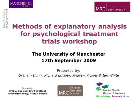 Methods of explanatory analysis for psychological treatment trials workshop Methodology Research Group Funded by: MRC Methodology Grant G0600555 MHRN Methodology.