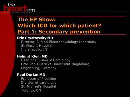 EP Show – Aug 2003 ICDs – Secondary prevention The EP Show: Which ICD for which patient? Part 1: Secondary prevention Eric Prystowsky MD Director, Clinical.