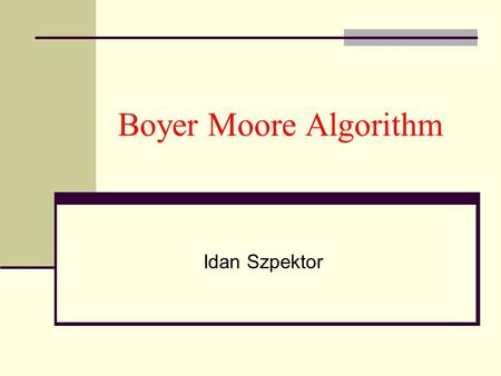 Boyer Moore Algorithm Idan Szpektor. Boyer and Moore.