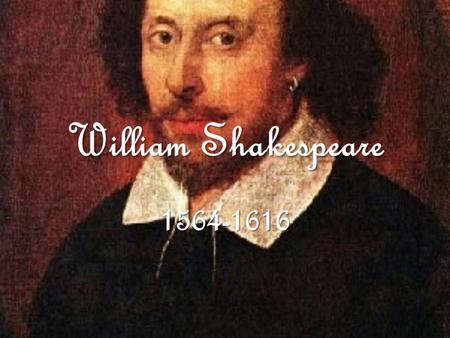 William Shakespeare 1564-1616. BIOGRAPHY William Shakespeare was born in April of 1564. There is no specific date of birth because at that time the only.