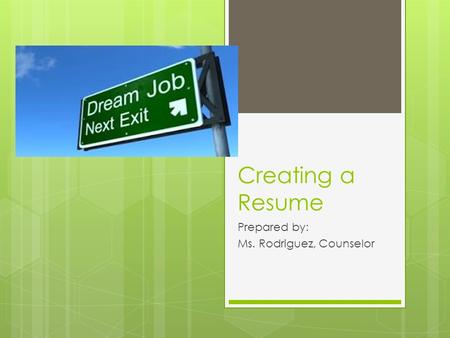 Creating a Resume Prepared by: Ms. Rodriguez, Counselor.