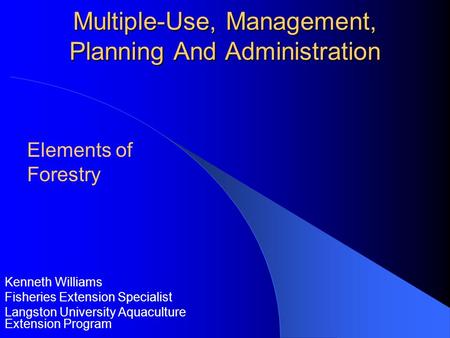 Multiple-Use, Management, Planning And Administration Kenneth Williams Fisheries Extension Specialist Langston University Aquaculture Extension Program.