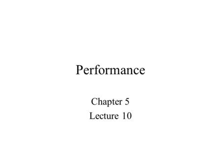 Performance Chapter 5 Lecture 10. Performance What does performance mean? What determines performance? –How fast will it climb, how quickly will it take.