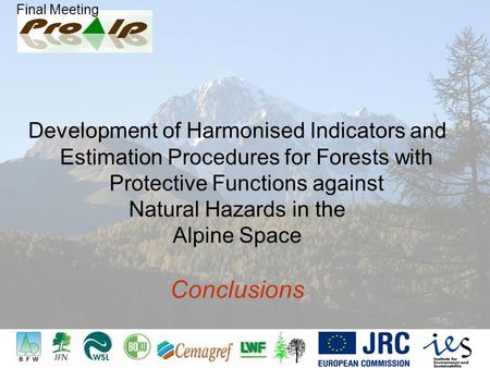 Final Meeting Development of Harmonised Indicators and Estimation Procedures for Forests with Protective Functions against Natural Hazards in the Alpine.