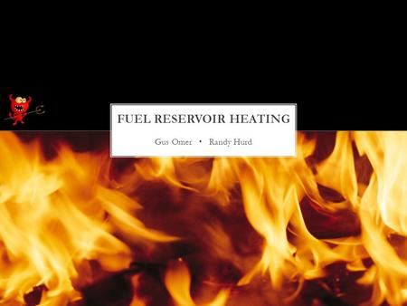 Gus Omer Randy Hurd. Determining the most economic method for heating diesel fuel in a reservoir from 20 to 100 °C in under 90 minutes. PROBLEM.