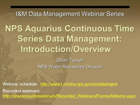 NPS Aquarius Continuous Time Series Data Management: Introduction/Overview I&M Data Management Webinar Series Webinar schedule: