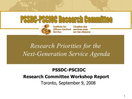 1 Research Priorities for the Next-Generation Service Agenda PSSDC-PSCIOC Research Committee Workshop Report Toronto, September 9, 2008.