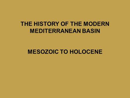 THE HISTORY OF THE MODERN MEDITERRANEAN BASIN MESOZOIC TO HOLOCENE.