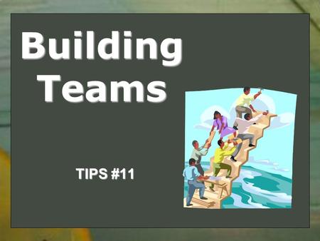 Building Teams TIPS #11. Characteristics of Effective Teams Small SizeSmall Size Complimentary SkillsComplimentary Skills Common PurposeCommon Purpose.