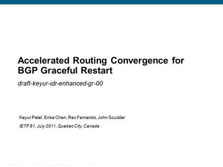 © 2009 Cisco Systems, Inc. All rights reserved. Cisco Public Presentation_ID 1 Accelerated Routing Convergence for BGP Graceful Restart draft-keyur-idr-enhanced-gr-00.